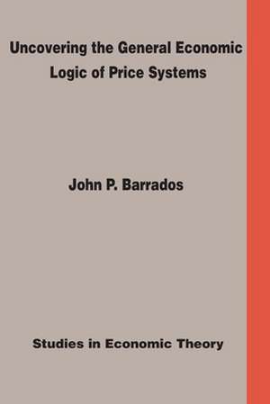 Uncovering the General Economic Logic of Price Systems de John P. Barrados