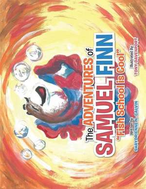 The Adventures of Samuel Finn: Fish School Is Cool de Shaydrienne Calvin