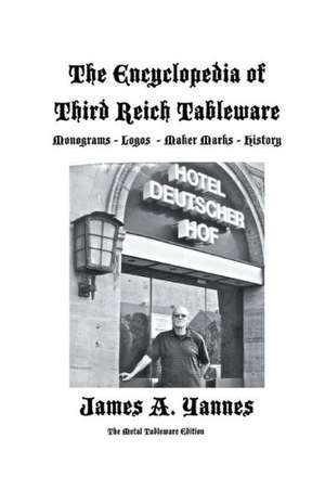 The Encyclopedia of Third Reich Tableware de James a. Yannes