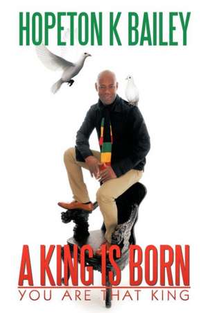 A King Is Born de Hopeton K. Bailey