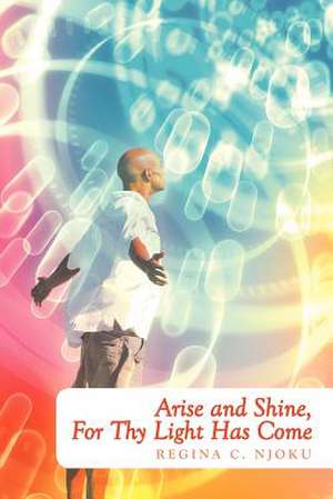 Arise and Shine, for Thy Light Has Come de Regina C. Njoku