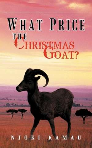 What Price the Christmas Goat? de Njoki Kamau