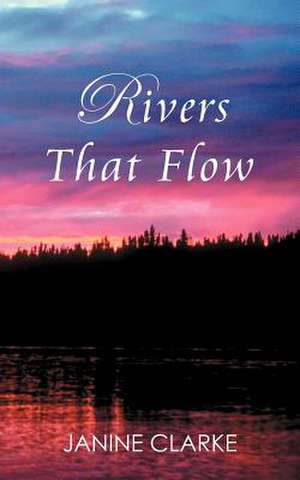 Rivers That Flow de Janine Clarke