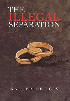 The Illegal Separation de Katherine Lois