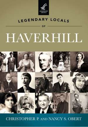 Legendary Locals of Haverhill de Christopher P. Obert