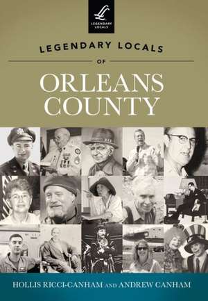 Legendary Locals of Orleans County, New York de Hollis Ricci-Canham