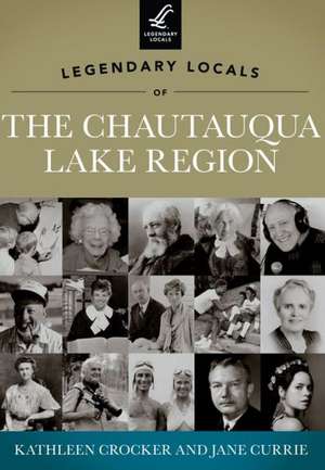 Legendary Locals of the Chautauqua Lake Region, New York de Kathleen Crocker