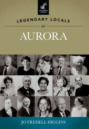 Legendary Locals of Aurora de Jo Fredell Higgins