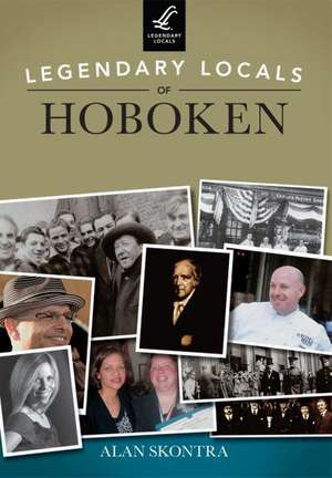 Legendary Locals of Hoboken de Alan Skontra