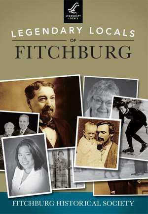 Legendary Locals of Fitchburg de Fitchburg Historical Society