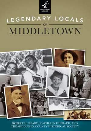 Legendary Locals of Middletown, Connecticut de Robert Hubbard