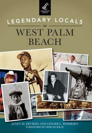 Legendary Locals of West Palm Beach de Janet M. DeVries