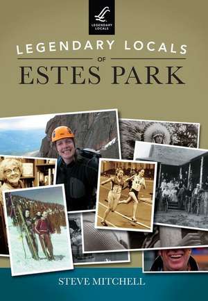 Legendary Locals of Estes Park de Steve Mitchell