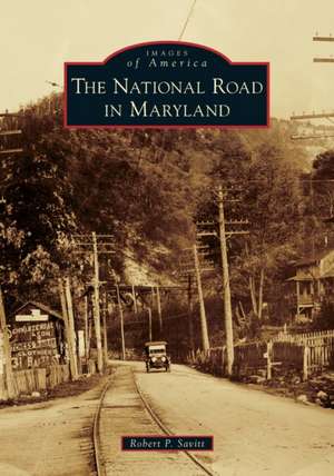 The National Road in Maryland de Robert P Savitt