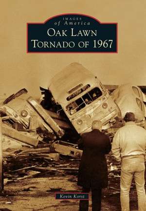 Oak Lawn Tornado of 1967 de Kevin Korst