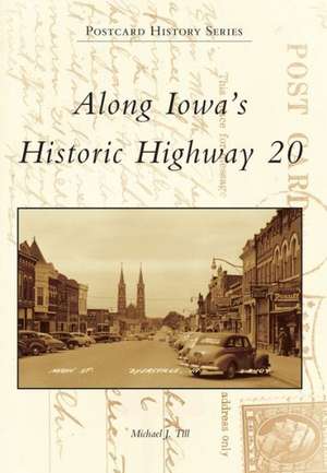 Along Iowa's Historic Highway 20 de Michael J. Till