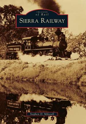 Sierra Railway de Stephen D. Mikesell