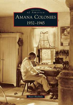 Amana Colonies: 1932-1945 de Peter Hoehnle