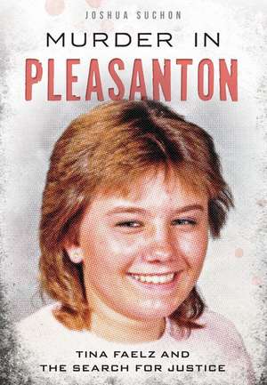 Murder in Pleasanton: Tina Faelz and the Search for Justice de Joshua Suchon