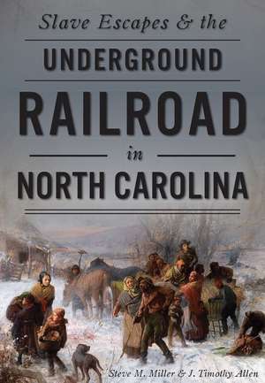 Slave Escapes & the Underground Railroad in North Carolina de Steve M. Miller