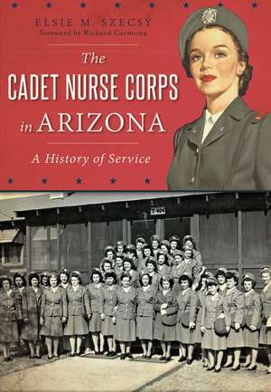 The Cadet Nurse Corps in Arizona: A History of Service de Elsie M. Szecsy Ed D.