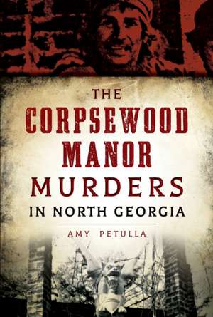 The Corpsewood Manor Murders in North Georgia de Amy Petulla