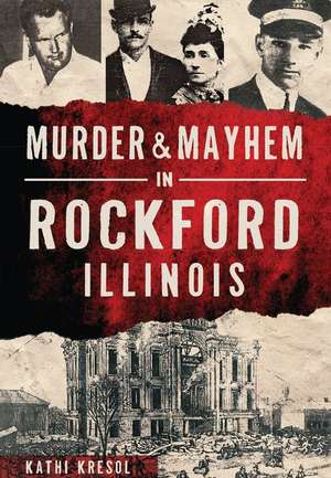 Murder & Mayhem in Rockford, Illinois de Kathi Kresol