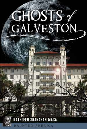 Ghosts of Galveston de Kathleen Shanahan Maca