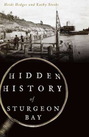 Hidden History of Sturgeon Bay de Hodges, Heidi