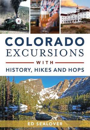 Colorado Excursions with History, Hikes and Hops de Ed Sealover