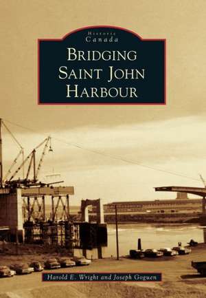 Bridging Saint John Harbour de Harold E. Wright