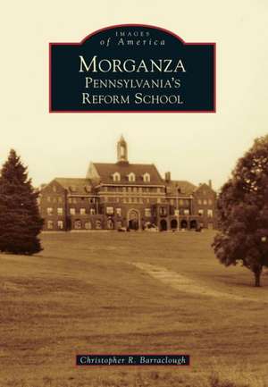 Morganza: Pennsylvania's Reform School de Christopher R. Barraclough