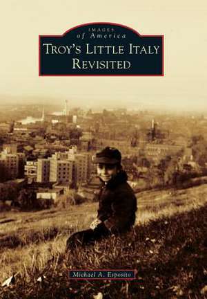 Troy's Little Italy Revisited de Michael A. Esposito