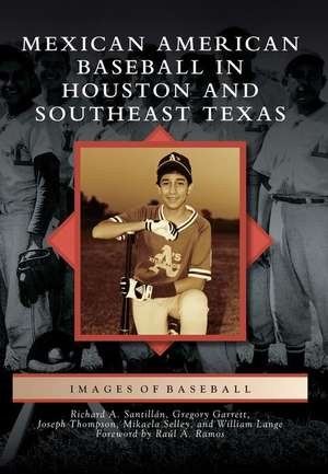 Mexican American Baseball in Houston and Southeast Texas de Richard A. Santillan