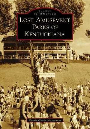 Lost Amusement Parks of Kentuckiana de Carrie Cooke Ketterman