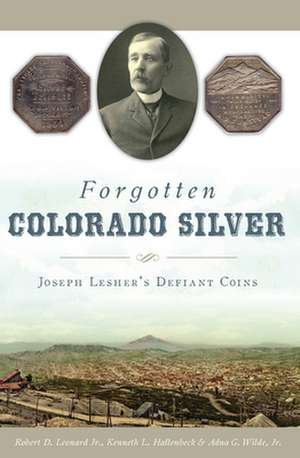 Forgotten Colorado Silver: Joseph Lesher's Defiant Coins de Robert D. Leonard Jr