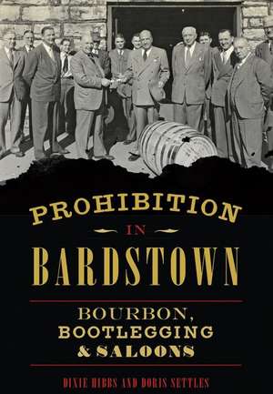 Prohibition in Bardstown: Bourbon, Bootlegging & Saloons de Dixie Hibbs