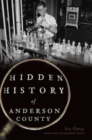 Hidden History of Anderson County de Carey, Liz