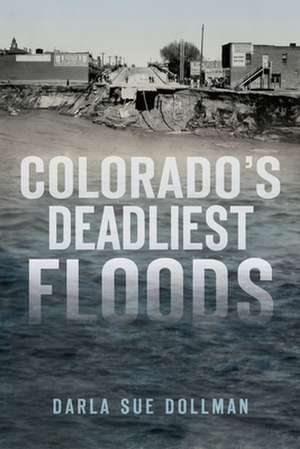 Colorado's Deadliest Floods de Darla Sue Dollman