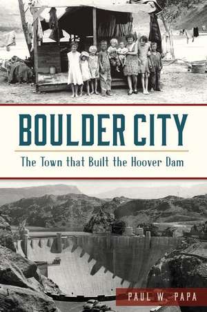 Boulder City: The Town That Built the Hoover Dam de Paul W. Papa