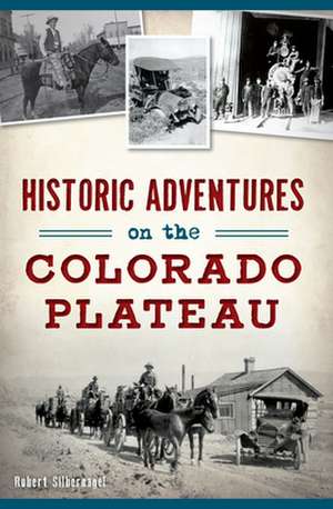 Historic Adventures on the Colorado Plateau de Bob Silbernagel