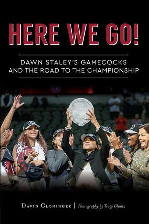 Here We Go!: Dawn Staley's Gamecocks and the Road to the Championship de David Cloninger