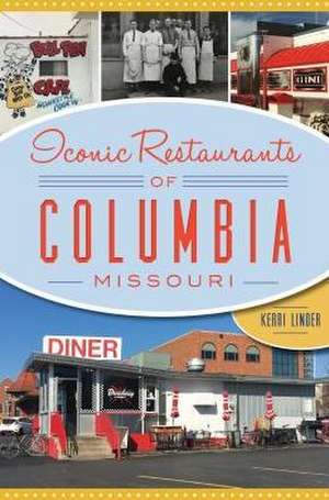 Iconic Restaurants of Columbia, Missouri de Kerri Linder