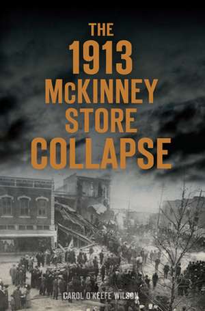 The 1913 McKinney Store Collapse de Carol Wilson