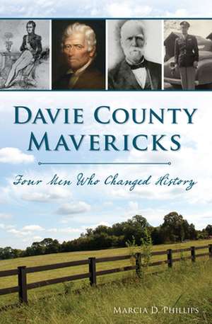 Davie County Mavericks: Four Men Who Changed History de Marcia D. Phillips