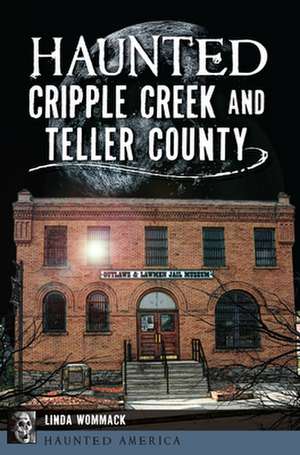 Haunted Cripple Creek and Teller County de Linda Wommack