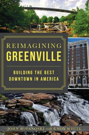 Reimagining Greenville: Building the Best Downtown in America de John Boyanoski