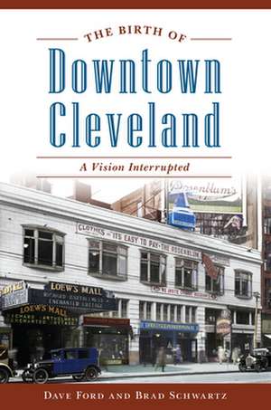 The Birth of Downtown Cleveland de Dave Ford