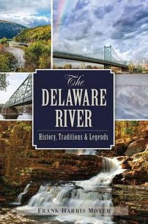 The Delaware River: History, Traditions and Legends de Frank Harris Moyer