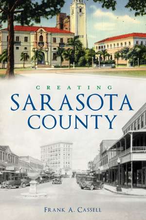 Creating Sarasota County de Frank A. Cassell